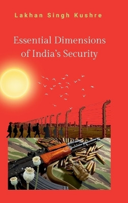 Essential Dimensions of India's Security(English, Hardcover, Dr Lakhan Singh Kushre)