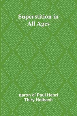 Superstition in all ages(English, Paperback, D' Paul Henri Thiry Holbach Baron)