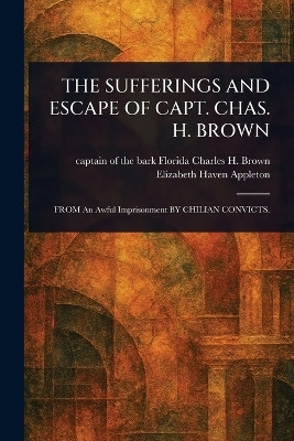 The Sufferings and Escape of Capt. Chas. H. Brown(English, Paperback, Brown Charles H Captain of the Bar)