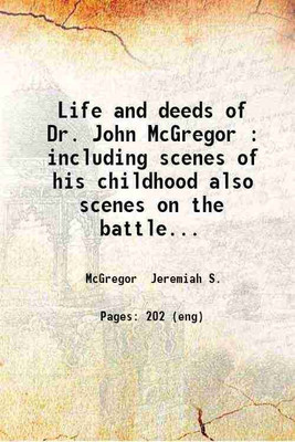 Life and deeds of Dr. John McGregor : including scenes of his childhood also scenes on the battle field of Bull Run at the prisons in Richmond Charleston Castle Pinckney Columbia Salisbury [Hardcover](Hardcover, McGregor Jeremiah S.)