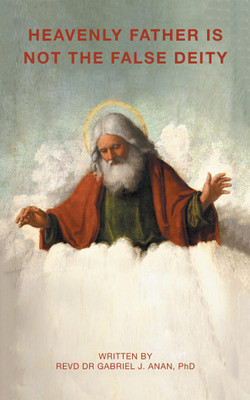 Heavenly Father Is Not the False Deity(English, Paperback, Anan Revd Gabriel J Dr PhD)