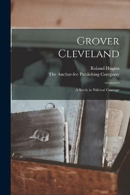 Grover Cleveland; a Study in Political Courage(English, Paperback, Hugins Roland)