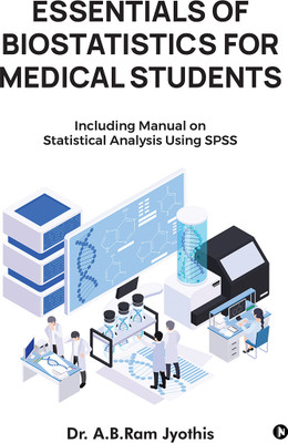 Essentials of Biostatistics for Medical Students  - Including manual on statistical analysis using SPSS(English, Hardcover, Dr a B Ram Jyothis)