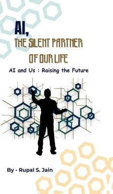 Ai, the Silent Partner of Our Life  - AI and Us : Raising the Future(English, Hardcover, Rupal S Jain)