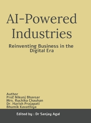 AI-Powered Industries  - Reinventing Business in the Digital Era(English, Hardcover, Dr Sanjay Agal)