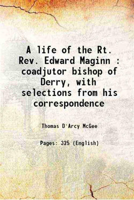 A life of the Rt. Rev. Edward Maginn : coadjutor bishop of Derry, with selections from his correspondence 1857 [Hardcover](Hardcover, Thomas D'Arcy McGee)