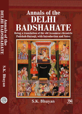 Annals of The Delhi Badshahate Being a Translation of the old Assamese chronicle Padshah-Buranji, With Introduction and Notes(Hardcover, S.K. Bhuyan)