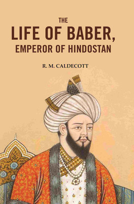 The Life of Baber, Emperor of Hindostan [Hardcover](Hardcover, R. M. Caldecott)