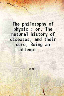 The philosophy of physic or The natural history of diseases and their cure Being an attempt to deliver the art of healing from the darkness of barbarism and superstition 1804 [Hardcover](Hardcover, William Wilson)