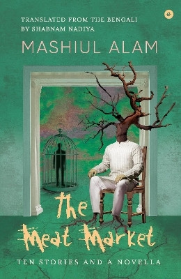 The Meat Market: Ten Stories and a Novella(English, Paperback, Alam Mashiul)