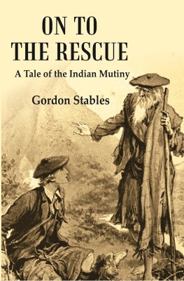 On to the Rescue : A Tale of the Indian Mutiny [Hardcover](Hardcover, Gordon Stables)