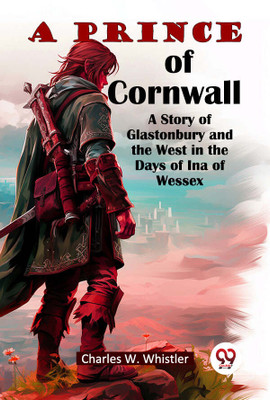 A Prince Of Cornwall A Story Of Glastonbury And The West In The Days Of Ina Of Wessex(English, Paperback, Whistler Charles W)