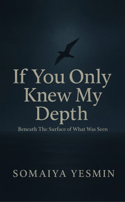 If You only Knew My Depth Beneath The Surface Of What Was Seen(Paperback, Somaiya Yesmin)