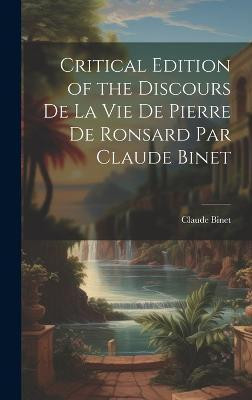 Critical Edition of the Discours de la Vie de Pierre de Ronsard par Claude Binet(English, Hardcover, Binet Claude)