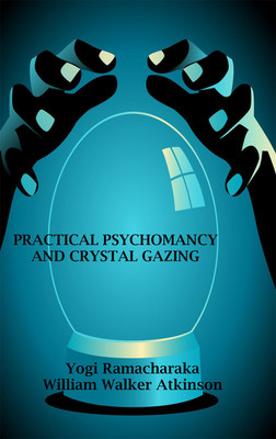 Practical Psychomancy and Crystal Gazing(Hardcover, Yogi Ramacharaka, William Walker Atkinson)