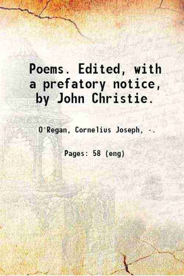 Poems. Edited, with a prefatory notice, by John Christie. 1896 [Hardcover](Hardcover, O'Regan, Cornelius Joseph, .)