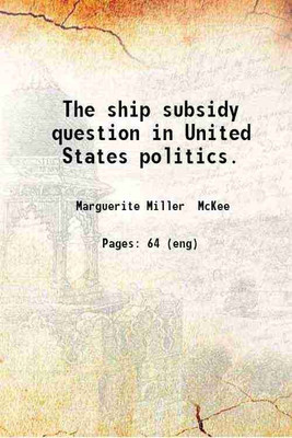 The ship subsidy question in United States politics. 1922 [Hardcover](Hardcover, Marguerite Miller McKee)
