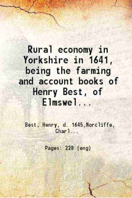 Rural economy in Yorkshire in 1641, being the farming and account books of Henry Best, of Elmswell, in the East Riding of the county of York 1857 [Hardcover](Hardcover, Henry Best, Charles Best Norcliffe)