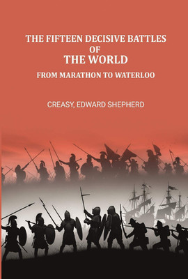 The fifteen decisive battles of the world from Marathon to Waterloo(Paperback, Creasy, Edward Shepherd)