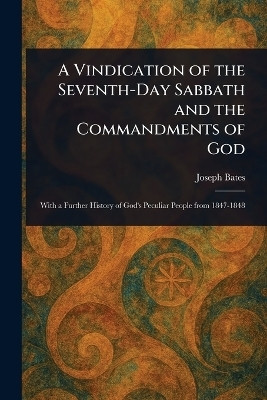A Vindication of the Seventh-Day Sabbath and the Commandments of God(English, Paperback, Bates Joseph)