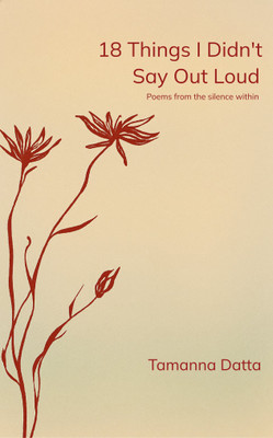 18 Things I didn't say out loud Poems from the Silence Within(Paperback, Tamanna Datta)