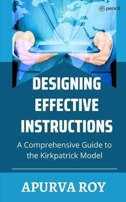 Designing Effective Instruction - A Comprehensive Guide to the Kirkpatrick Model(English, Paperback, Roy Apurva)