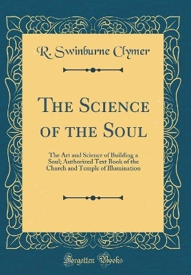 The Science of the Soul: The Art and Science of Building a Soul; Authorized Text Book of the Church and Temple of Illumination (Classic Reprint)(English, Hardcover, Clymer R. Swinburne) The Science of the Soul: The Art and Science of Building a Soul; Authorized Text Book of the Church and Temple of Illumination (Classic Reprint)(English, Hardcover, Clymer R. Swinburne)