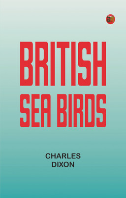 British Sea Birds(Paperback, Charles Dixon)
