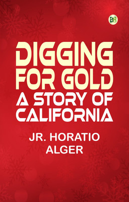 Digging for Gold: A Story of California(Paperback, Jr. Horatio Alger)