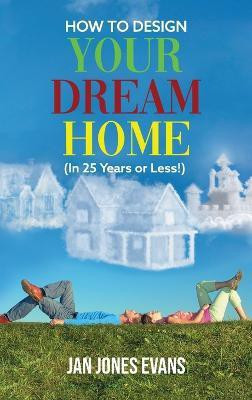 HOW TO DESIGN YOUR DREAM HOME (In 25 Years or Less!)(English, Hardcover, Evans Jan Jones)