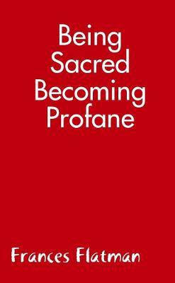 Being Sacred - Becoming Profane(English, Paperback, Flatman Frances)
