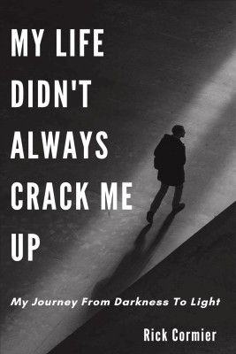 My Life Didn't Always Crack Me Up  - My Journey From Darkness To Light(Rick Cormier, Rick Cormier)