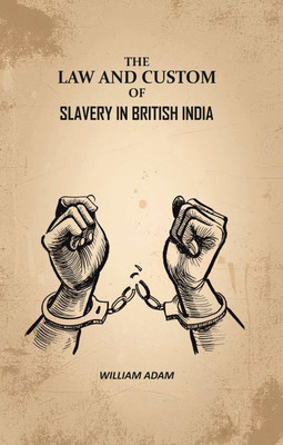 The Law And Custom of Slavery In British India(Paperback, William Adam)