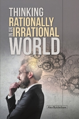 Thinking Rationally in an Irrational World(English, Paperback, Burdeshaw Alex)
