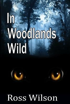 In Woodlands Wild(English, Paperback, Wilson Ross)