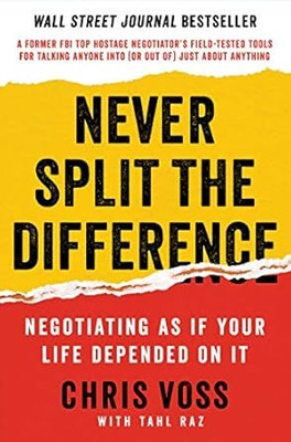 Never Split the Difference: Negotiating As If Your Life Depended On It(Paperback, Chris Voss (Author), Tahl Raz (Author))