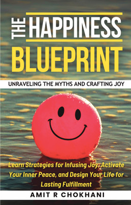 THE HAPPINESS BLUEPRINT  - UNRAVELING THE MYTHS AND CRAFTING JOY(Paperback, AMIT R CHOKHANI)