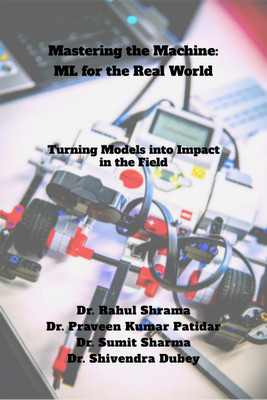 Mastering the Machine: ML for the Real World  - Turning Models into Impact in the Field(Paperback, Dr. Rahul Sharma)
