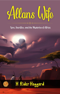 Allan’s Wife by H. Rider Haggard: Love, Sacrifice, and the Mysteries of Africa(Paperback, H. Rider Haggard)