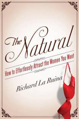 The Natural  - How to Effortlessly Attract the Women You Want(English, Hardcover, La Ruina Richard)