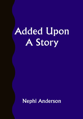 Added Upon; A Story(Paperback, Nephi Anderson)