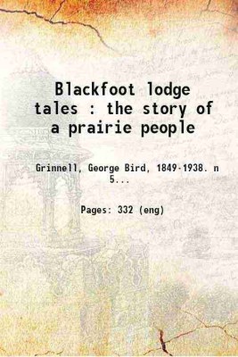 Blackfoot lodge tales : the story of a prairie people 1893 [Hardcover](Hardcover, Grinnell, George Bird, n)