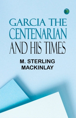 GARCIA THE CENTENARIAN AND HIS TIMES(Paperback, M. STERLING MACKINLAY)