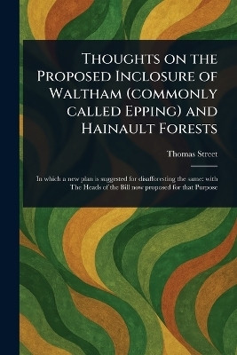 Thoughts on the Proposed Inclosure of Waltham (commonly Called Epping) and Hainault Forests(English, Paperback, Street Thomas)