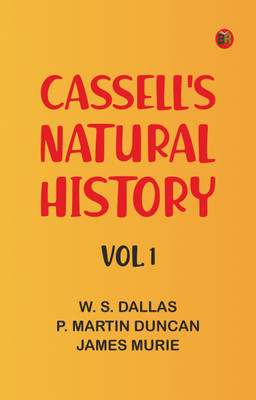 Cassell's Natural History, Vol. 1(Paperback, Contributor: W. S. Dallas, P. Martin Duncan, James Murie)