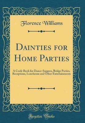 Dainties for Home Parties: A Cook-Book for Dance-Suppers, Bridge Parties, Receptions, Luncheons and Other Entertainments (Classic Reprint)(English, Hardcover, Williams Florence)