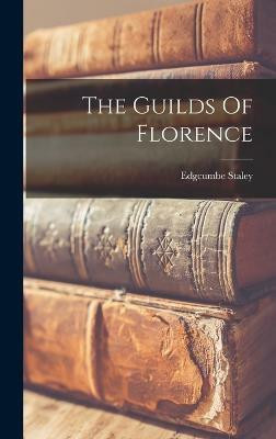 The Guilds Of Florence(English, Hardcover, Staley Edgcumbe)