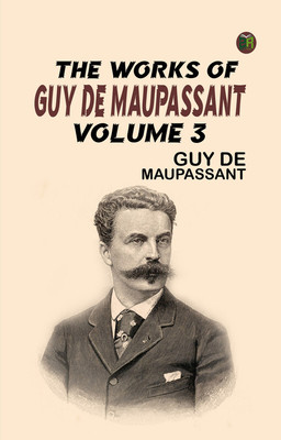 The Works of Guy de Maupassant, Volume 3(Paperback, Guy de Maupassant)