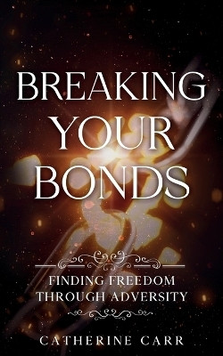 Breaking Your Bonds(English, Paperback, Carr Catherine)