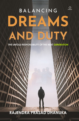 Balancing Dreams and Duty - The Untold Responsibility of the next Generation(Paperback, Rajendra Prasad Dhanuka)
